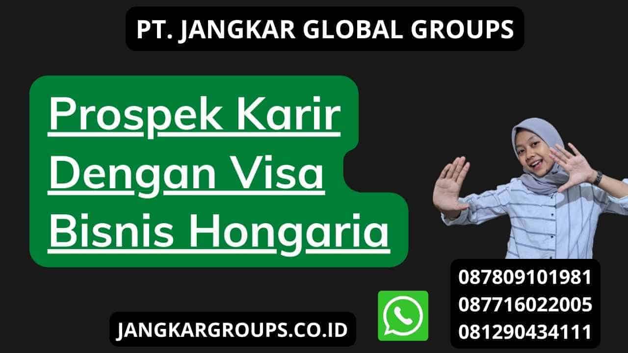 Visa Bisnis Ke Hongaria Prospek Karir Jangkar Global Groups