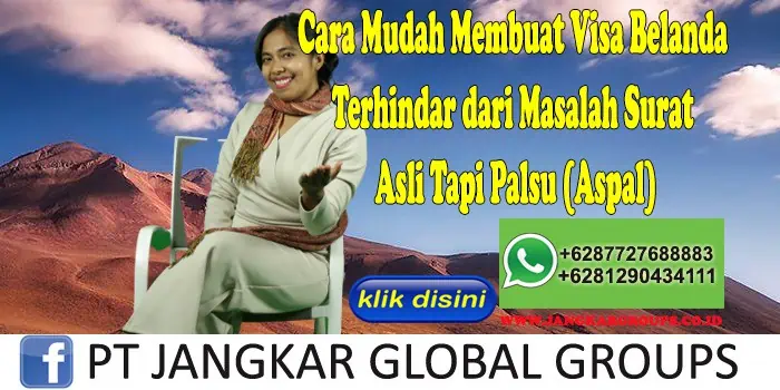 Cara Mudah Membuat Visa Belanda Terhindar dari Masalah Surat Asli Tapi Palsu (Aspal)