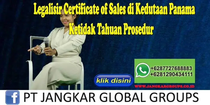 Legalisir Certificate of Sales di Kedutaan Panama Ketidak Tahuan Prosedur