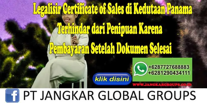 Legalisir Certificate of Sales di Kedutaan Panama Terhindar dari Penipuan Karena Pembayaran Setelah Dokumen Selesai