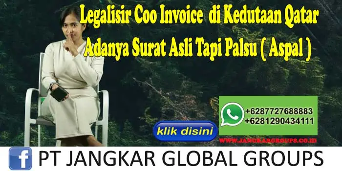 Legalisir Coo Invoice di Kedutaan Qatar Adanya Surat Asli Tapi Palsu ( Aspal )