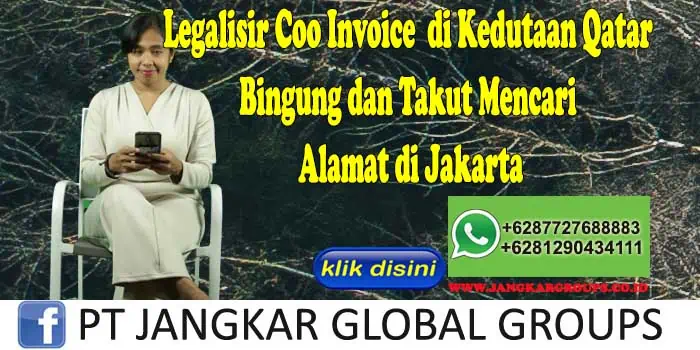 Legalisir Coo Invoice di Kedutaan Qatar Bingung dan Takut Mencari Alamat di Jakarta