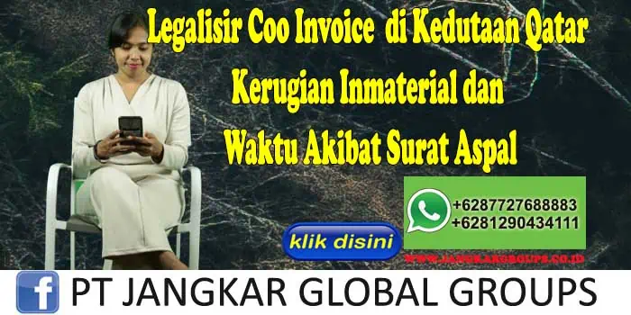 Legalisir Coo Invoice di Kedutaan Qatar Kerugian Inmaterial dan Waktu Akibat Surat Aspal