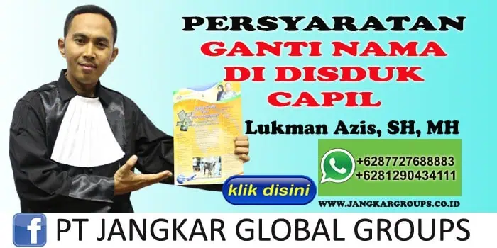 PERSYARATAN GANTI NAMA DI DISDUK CAPIL LUKMAN AZIS SH MH