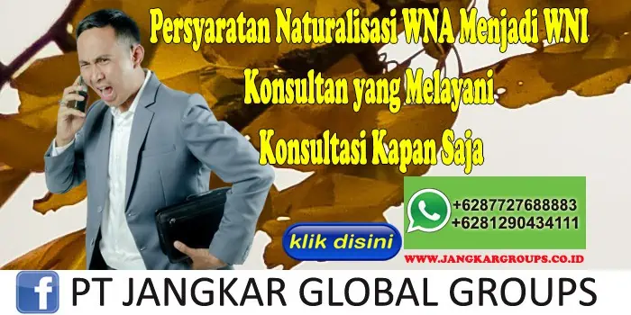 Persyaratan Naturalisasi WNA Menjadi WNI Konsultan yang Melayani Konsultasi Kapan Saja