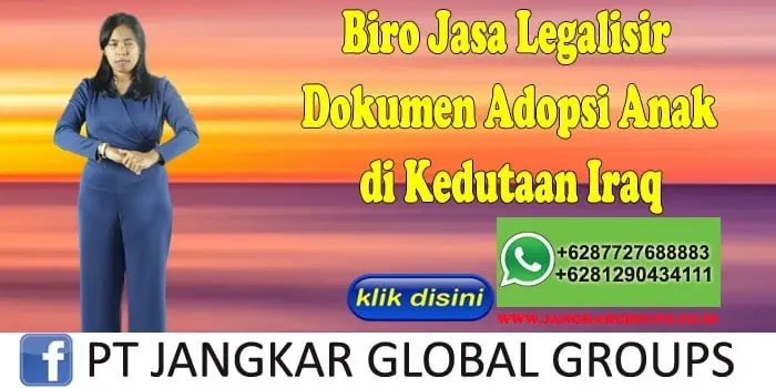 Biro Jasa Legalisir Dokumen Adopsi Anak di Kedutaan Iraq