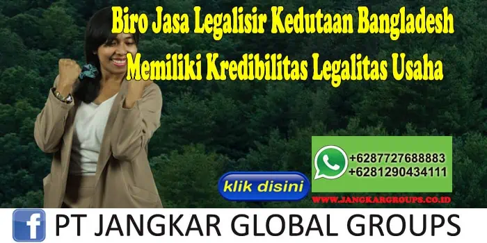 Biro Jasa Legalisir Kedutaan Bangladesh Memiliki Kredibilitas Legalitas Usaha