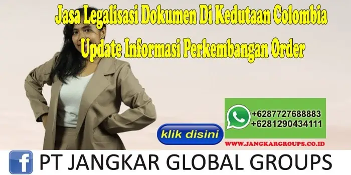 Jasa Legalisasi Dokumen Di Kedutaan Colombia Update Informasi Perkembangan Order