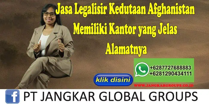 Jasa Legalisir Kedutaan Afghanistan Memiliki Kantor yang Jelas Alamatnya