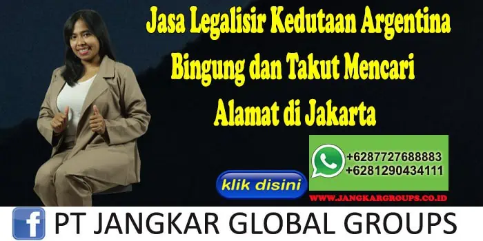 Jasa Legalisir Kedutaan Argentina Bingung dan Takut Mencari Alamat di Jakarta