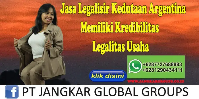 Jasa Legalisir Kedutaan Argentina Memiliki Kredibilitas Legalitas Usaha