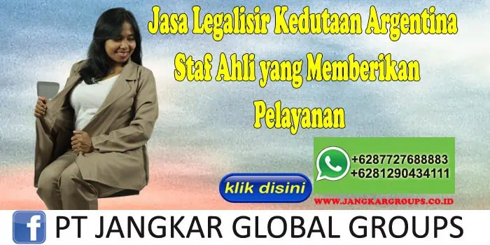 Jasa Legalisir Kedutaan Argentina Staf Ahli yang Memberikan Pelayanan