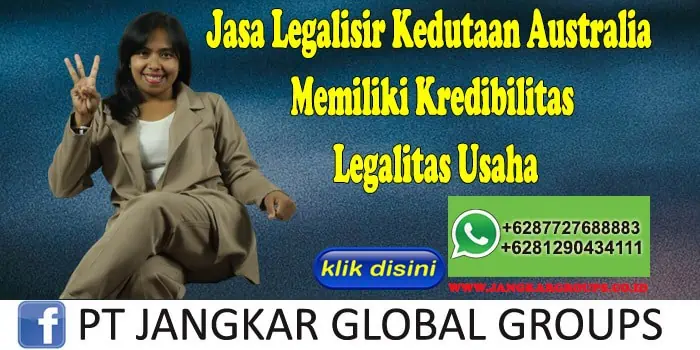 Jasa Legalisir Kedutaan Australia Memiliki Kredibilitas Legalitas Usaha