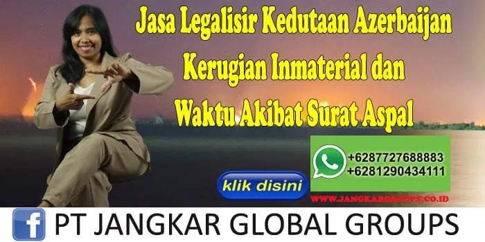 Jasa Legalisir Kedutaan Azerbaijan Kerugian Inmaterial dan Waktu Akibat Surat Aspal