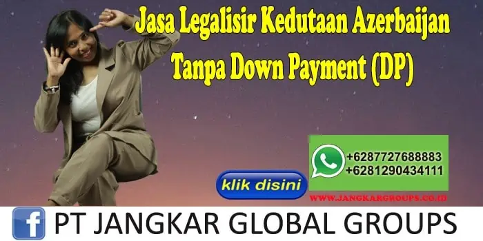 Jasa Legalisir Kedutaan Azerbaijan Tanpa Down Payment (DP)