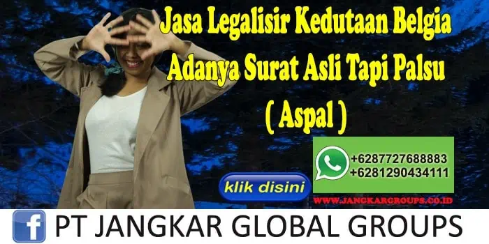 Jasa Legalisir Kedutaan Belgia Adanya Surat Asli Tapi Palsu ( Aspal )