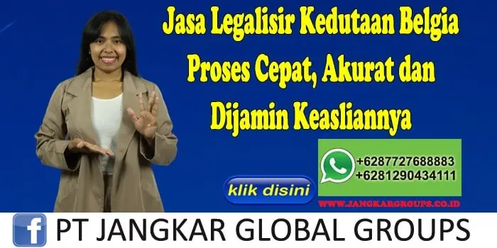 Jasa Legalisir Kedutaan Belgia Proses Cepat, Akurat dan Dijamin Keasliannya