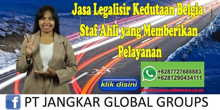 Jasa Legalisir Kedutaan Belgia Staf Ahli yang Memberikan Pelayanan