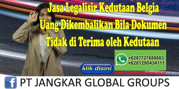 Jasa Legalisir Kedutaan Belgia Uang Dikembalikan Bila Dokumen Tidak di Terima oleh Kedutaan