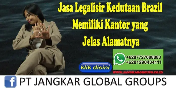 Jasa Legalisir Kedutaan Brazil Memiliki Kantor yang Jelas Alamatnya