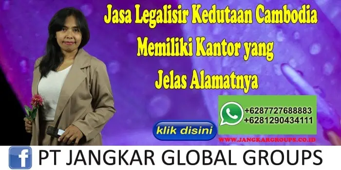 Jasa Legalisir Kedutaan Cambodia Memiliki Kantor yang Jelas Alamatnya