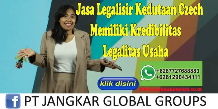 Jasa Legalisir Kedutaan Czech Memiliki Kredibilitas Legalitas Usaha