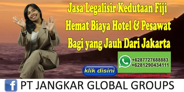 Jasa Legalisir Kedutaan Fiji Hemat Biaya Hotel & Pesawat Bagi yang Jauh Dari Jakarta