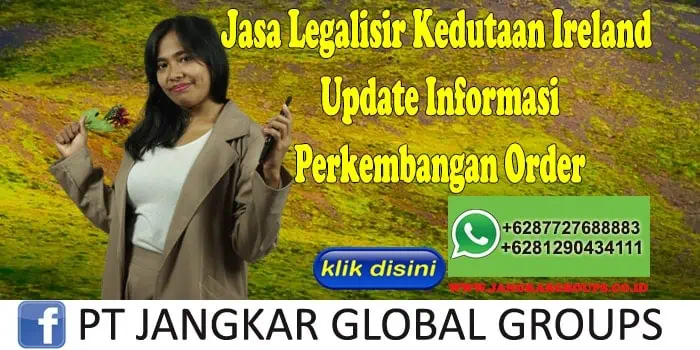 Jasa Legalisir Kedutaan Ireland Update Informasi Perkembangan Order