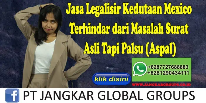 Jasa Legalisir Kedutaan Mexico Terhindar dari Masalah Surat Asli Tapi Palsu (Aspal)