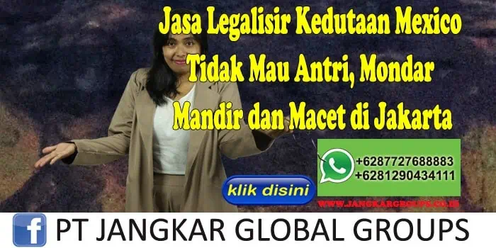 Jasa Legalisir Kedutaan Mexico Tidak Mau Antri, Mondar Mandir dan Macet di Jakarta