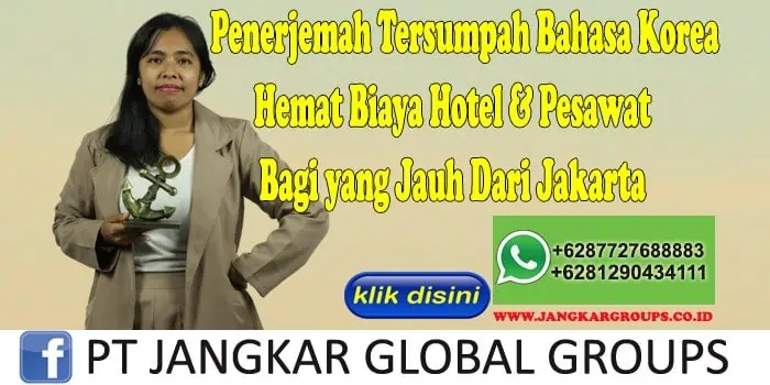 Penerjemah Tersumpah Bahasa Korea Hemat Biaya Hotel & Pesawat Bagi yang Jauh Dari Jakarta