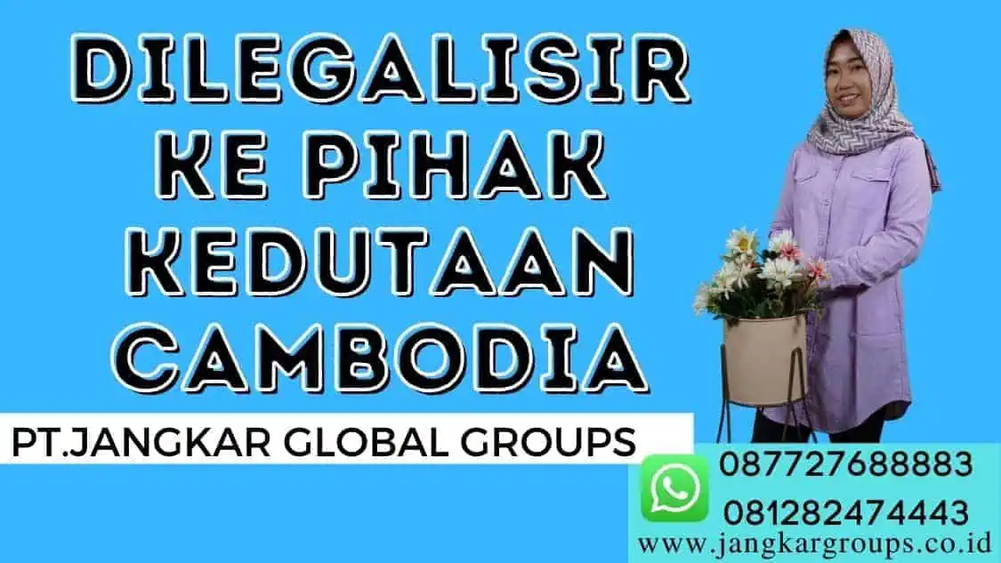 dilegalisir ke pihak Kedutaan Cambodia,Jasa Legalisir Kedutaan Cambodia