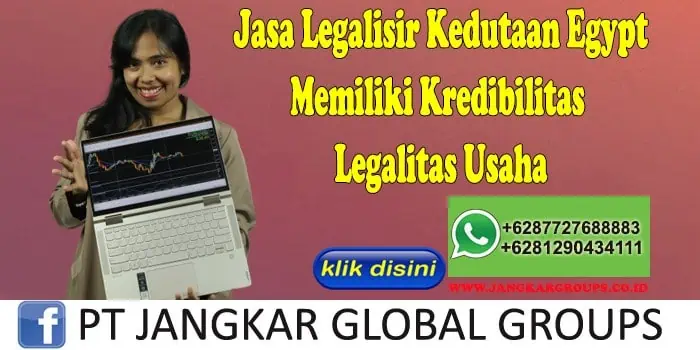 Jasa Legalisir Kedutaan Egypt Memiliki Kredibilitas Legalitas Usaha