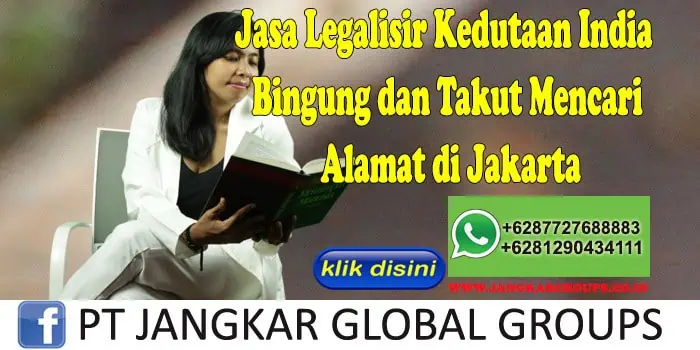 Jasa Legalisir Kedutaan India Bingung dan Takut Mencari Alamat di Jakarta