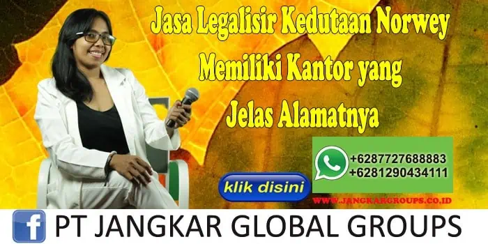 Jasa Legalisir Kedutaan Norwey Memiliki Kantor yang Jelas Alamatnya