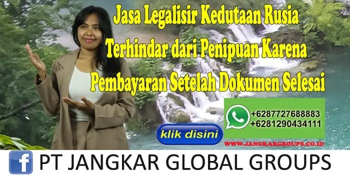 Jasa Legalisir Kedutaan Rusia Terhindar dari Penipuan Karena Pembayaran Setelah Dokumen Selesai