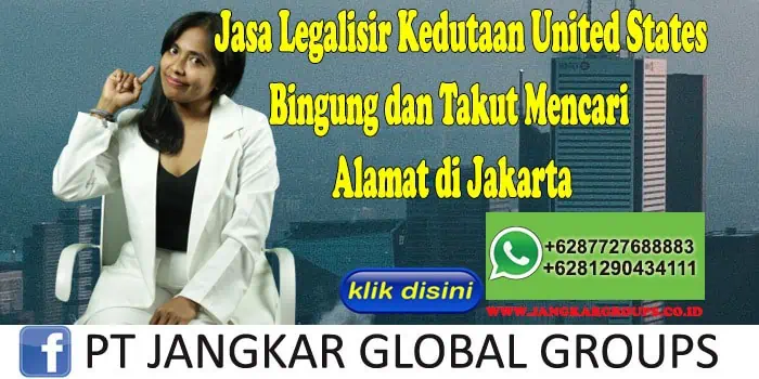 Jasa Legalisir Kedutaan United States Bingung dan Takut Mencari Alamat di Jakarta