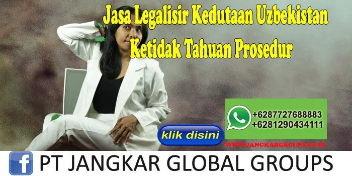 Jasa Legalisir Kedutaan Uzbekistan Ketidak Tahuan Prosedur