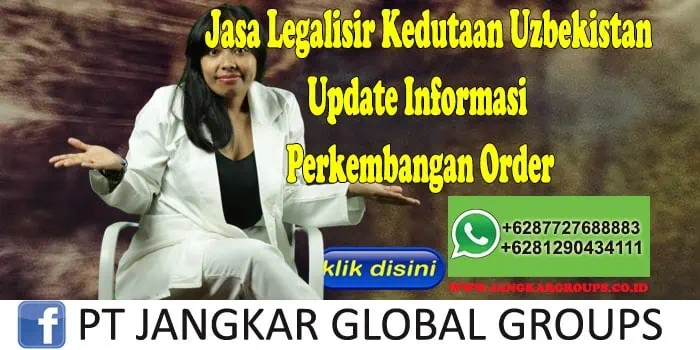 Jasa Legalisir Kedutaan Uzbekistan Update Informasi Perkembangan Order