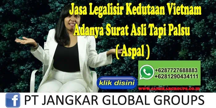 Jasa Legalisir Kedutaan Vietnam Adanya Surat Asli Tapi Palsu ( Aspal )