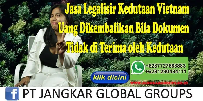 Jasa Legalisir Kedutaan Vietnam Uang Dikembalikan Bila Dokumen Tidak di Terima oleh Kedutaan