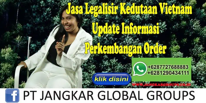 Jasa Legalisir Kedutaan Vietnam Update Informasi Perkembangan Order