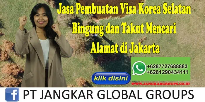 Jasa Pembuatan Visa Korea Selatan Bingung dan Takut Mencari Alamat di Jakarta, Jasa Pembuatan Visa Korea Selatan