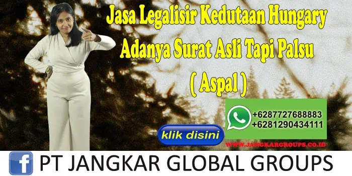 Jasa Legalisir Kedutaan Hungary Adanya Surat Asli Tapi Palsu ( Aspal )