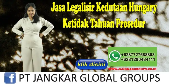 Jasa Legalisir Kedutaan Hungary Ketidak Tahuan Prosedur