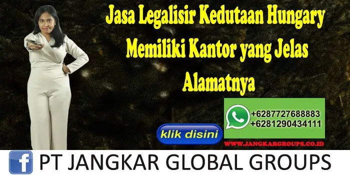 Jasa Legalisir Kedutaan Hungary Memiliki Kantor yang Jelas Alamatnya