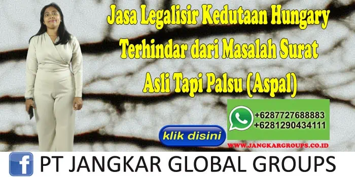 Jasa Legalisir Kedutaan Hungary Terhindar dari Masalah Surat Asli Tapi Palsu (Aspal)