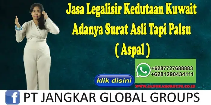 Jasa Legalisir Kedutaan Kuwait Adanya Surat Asli Tapi Palsu ( Aspal )