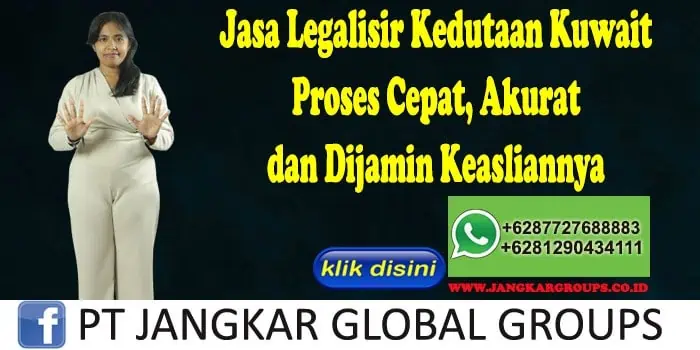 Jasa Legalisir Kedutaan Kuwait Proses Cepat, Akurat dan Dijamin Keasliannya