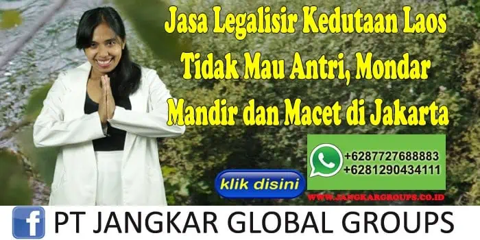 Jasa Legalisir Kedutaan Laos Tidak Mau Antri, Mondar Mandir dan Macet di Jakarta